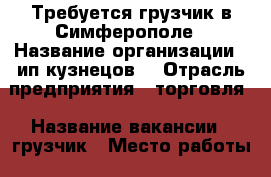 Требуется грузчик в Симферополе › Название организации ­ ип кузнецов  › Отрасль предприятия ­ торговля › Название вакансии ­ грузчик › Место работы ­ Бородина 16б › Подчинение ­ директору › Минимальный оклад ­ 800 › Максимальный оклад ­ 1 000 › Возраст от ­ 18 › Возраст до ­ 60 - Крым, Симферополь Работа » Вакансии   